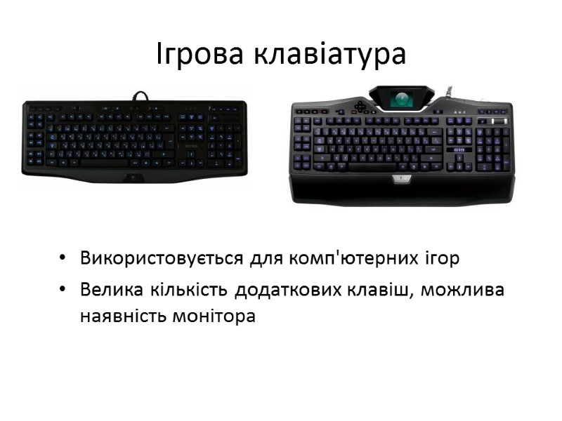 Ігрова клавіатура Використовується для комп'ютерних ігор Велика кількість додаткових клавіш, можлива наявність монітора